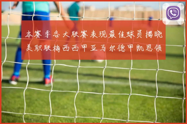 本赛季各大联赛表现最佳球员揭晓美职联梅西西甲亚马尔德甲凯恩领衔