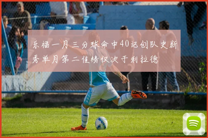 乐福一月三分球命中40记创队史新秀单月第二佳绩仅次于利拉德