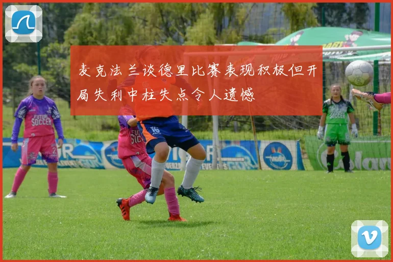 麦克法兰谈德里比赛表现积极但开局失利中柱失点令人遗憾